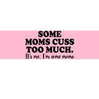 Some Moms Cuss Too Much Its Me Im The Some Moms Funny Bumper Sticker