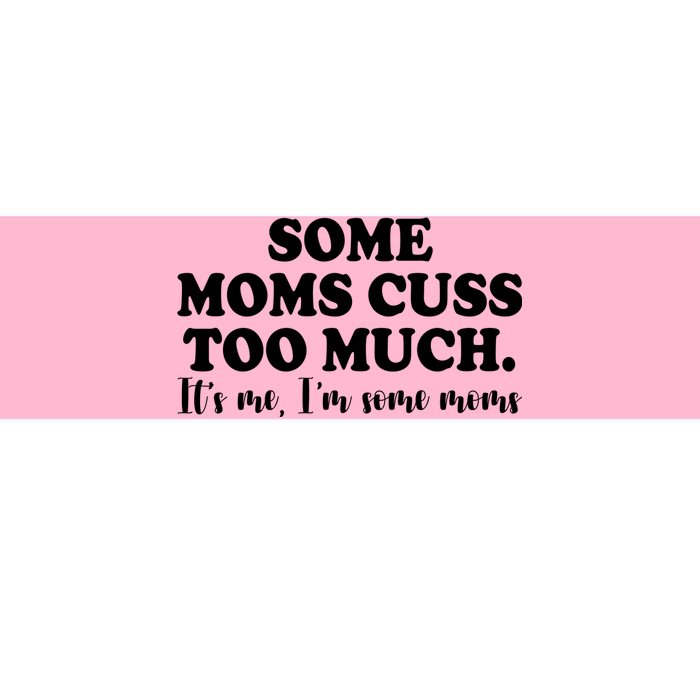 Some Moms Cuss Too Much Its Me Im The Some Moms Funny Bumper Sticker