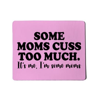 Some Moms Cuss Too Much Its Me Im The Some Moms Funny Mousepad