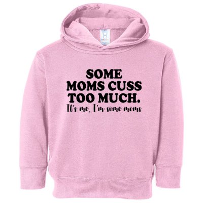 Some Moms Cuss Too Much Its Me Im The Some Moms Funny Toddler Hoodie