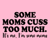 Some Moms Cuss Too Much Its Me Im The Some Moms Funny Toddler T-Shirt