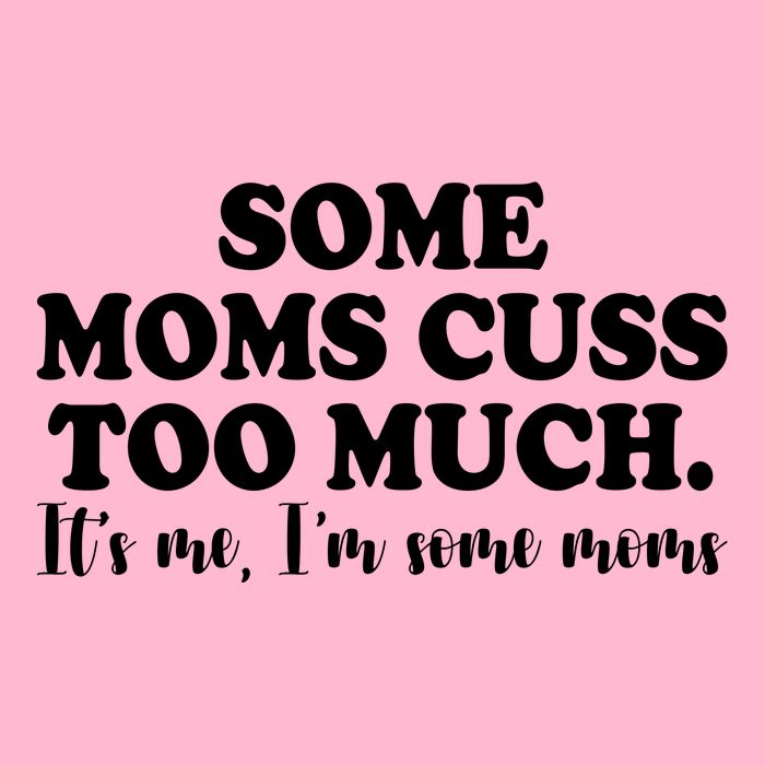Some Moms Cuss Too Much Its Me Im The Some Moms Funny Toddler T-Shirt