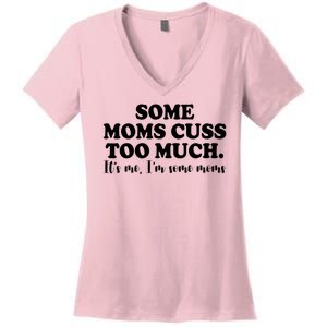 Some Moms Cuss Too Much Its Me Im The Some Moms Funny Women's V-Neck T-Shirt