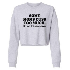 Some Moms Cuss Too Much Its Me Im The Some Moms Funny Cropped Pullover Crew