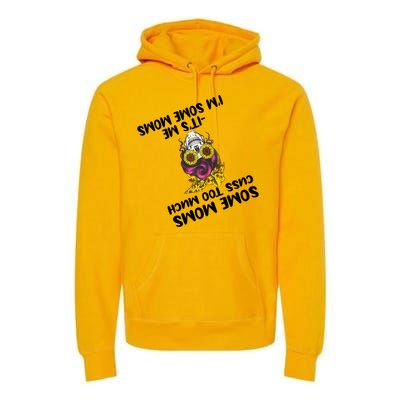 Some Moms Cuss Too Much Its Me Im Some Moms Skull Gift Premium Hoodie