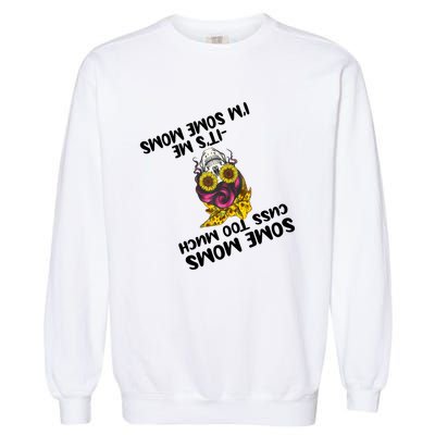 Some Moms Cuss Too Much Its Me Im Some Moms Skull Gift Garment-Dyed Sweatshirt