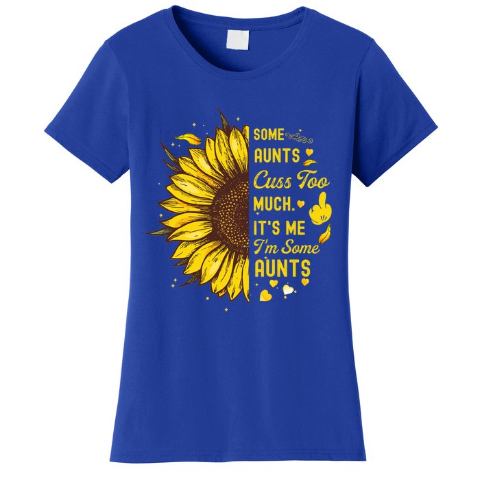 Some Moms Cuss Too Much Its Me Im Some Moms Sunflower Gift Women's T-Shirt