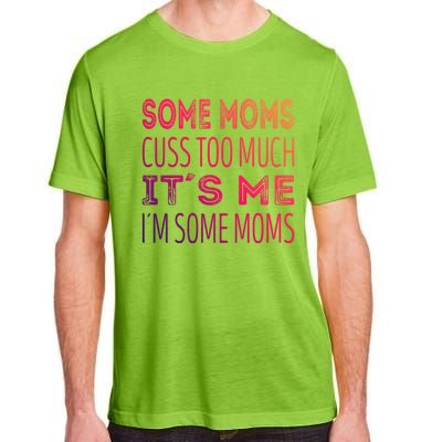 Some Moms Cuss Too Much Its Me Im Some Moms Gift Adult ChromaSoft Performance T-Shirt