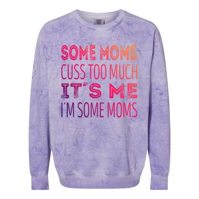 Some Moms Cuss Too Much Its Me Im Some Moms Gift Colorblast Crewneck Sweatshirt