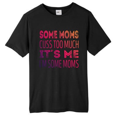 Some Moms Cuss Too Much Its Me Im Some Moms Gift Tall Fusion ChromaSoft Performance T-Shirt