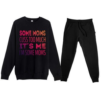 Some Moms Cuss Too Much Its Me Im Some Moms Gift Premium Crewneck Sweatsuit Set