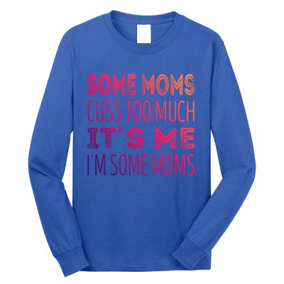 Some Moms Cuss Too Much Its Me Im Some Moms Gift Long Sleeve Shirt