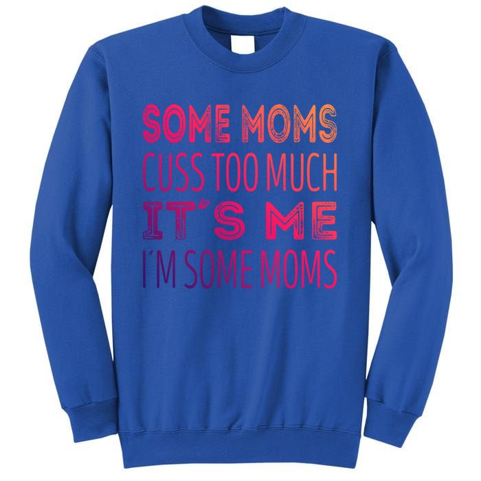 Some Moms Cuss Too Much Its Me Im Some Moms Gift Sweatshirt