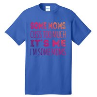 Some Moms Cuss Too Much Its Me Im Some Moms Gift Tall T-Shirt