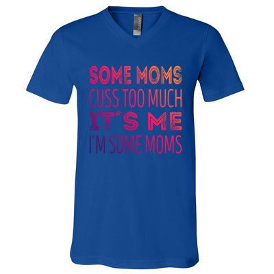 Some Moms Cuss Too Much Its Me Im Some Moms Gift V-Neck T-Shirt