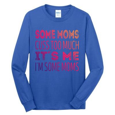 Some Moms Cuss Too Much Its Me Im Some Moms Gift Tall Long Sleeve T-Shirt