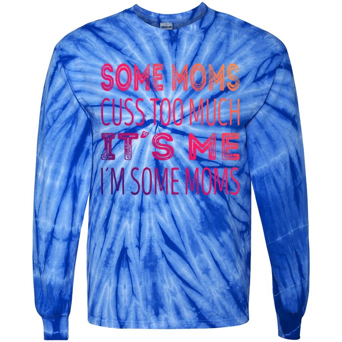 Some Moms Cuss Too Much Its Me Im Some Moms Gift Tie-Dye Long Sleeve Shirt