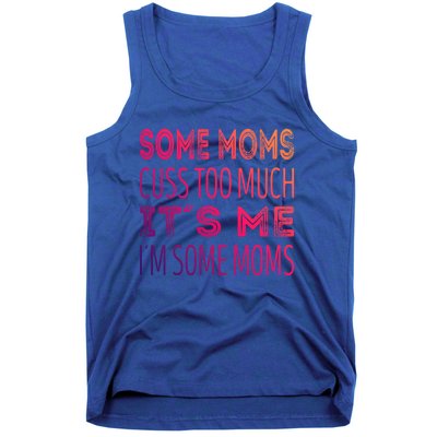 Some Moms Cuss Too Much Its Me Im Some Moms Gift Tank Top