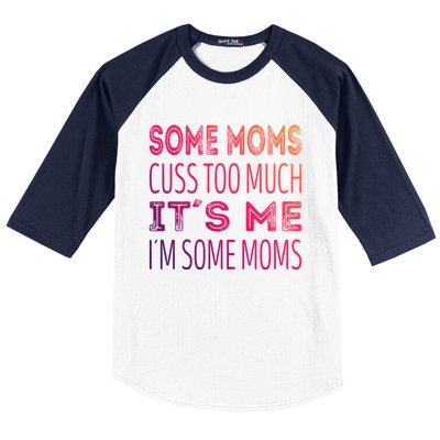 Some Moms Cuss Too Much Its Me Im Some Moms Gift Baseball Sleeve Shirt