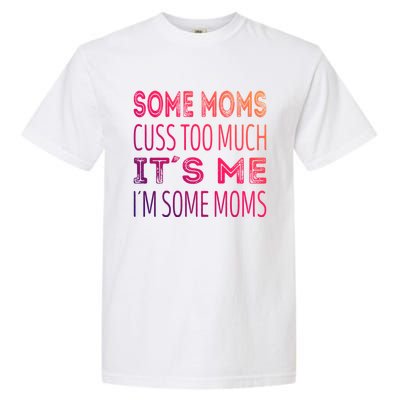 Some Moms Cuss Too Much Its Me Im Some Moms Gift Garment-Dyed Heavyweight T-Shirt