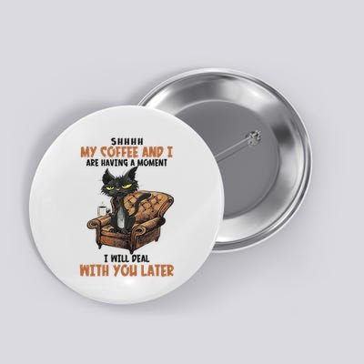 Shhh My Coffee And I Are Having A Moment Funny Cat Drinking Button