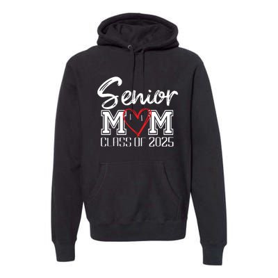 Senior Mom Class Of 2025 Proud Mom Of Graduate Heart Mom Premium Hoodie