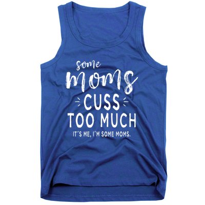 Some Moms Cuss Too Much Its Me Im Some Moms Funny Wife Meaningful Gift Tank Top