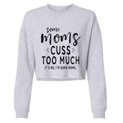 Some Moms Cuss Too Much Its Me Im Some Moms Funny Wife Meaningful Gift Cropped Pullover Crew