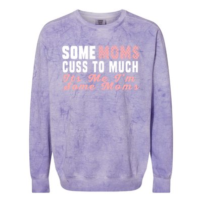 Some Moms Cuss Too Much Its Me Im Some Moms Mothers Day Cool Gift Colorblast Crewneck Sweatshirt