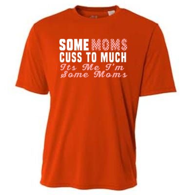 Some Moms Cuss Too Much Its Me Im Some Moms Mothers Day Cool Gift Cooling Performance Crew T-Shirt