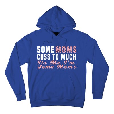 Some Moms Cuss Too Much Its Me Im Some Moms Mothers Day Cool Gift Hoodie