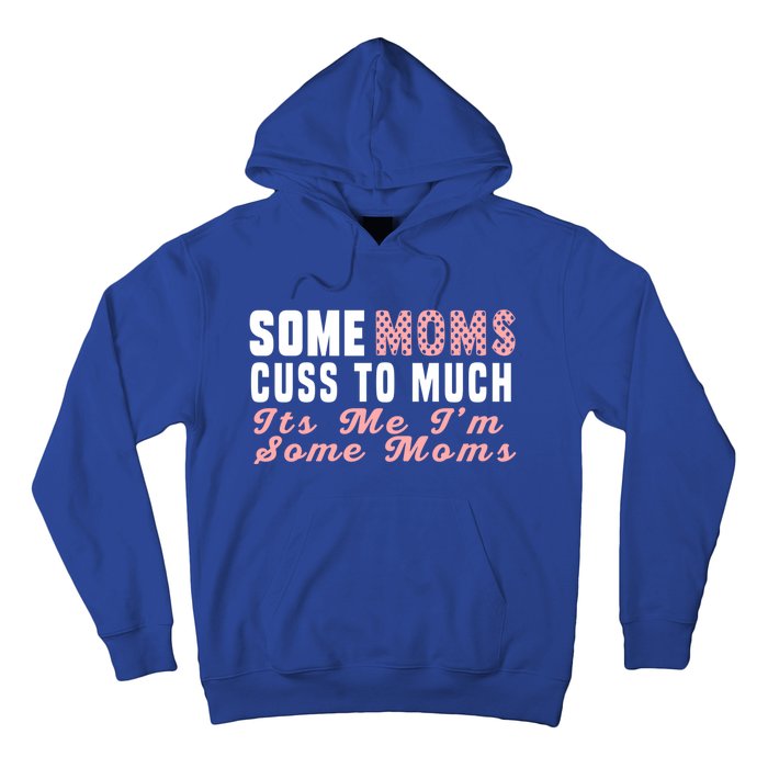 Some Moms Cuss Too Much Its Me Im Some Moms Mothers Day Cool Gift Hoodie