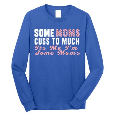 Some Moms Cuss Too Much Its Me Im Some Moms Mothers Day Cool Gift Long Sleeve Shirt