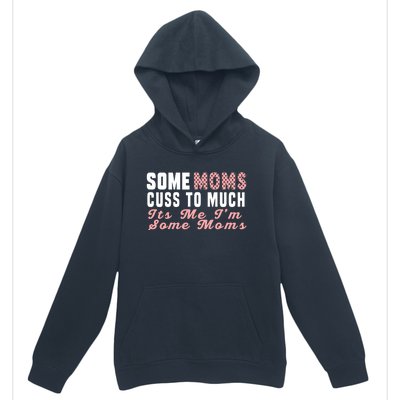 Some Moms Cuss Too Much Its Me Im Some Moms Mothers Day Cool Gift Urban Pullover Hoodie