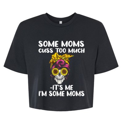 Some Moms Cuss Too Much Its Me Im Some Moms Skull Gift Bella+Canvas Jersey Crop Tee