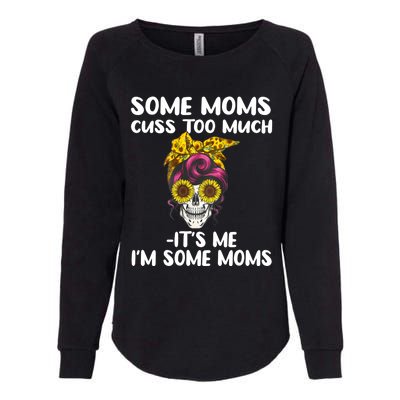 Some Moms Cuss Too Much Its Me Im Some Moms Skull Gift Womens California Wash Sweatshirt