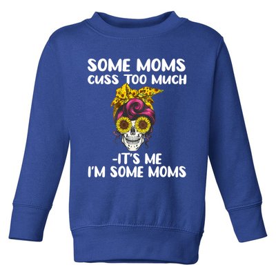 Some Moms Cuss Too Much Its Me Im Some Moms Skull Gift Toddler Sweatshirt