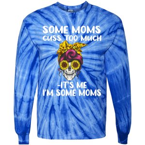 Some Moms Cuss Too Much Its Me Im Some Moms Skull Gift Tie-Dye Long Sleeve Shirt