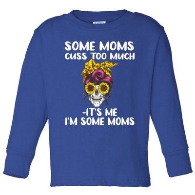 Some Moms Cuss Too Much Its Me Im Some Moms Skull Gift Toddler Long Sleeve Shirt