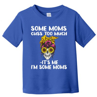 Some Moms Cuss Too Much Its Me Im Some Moms Skull Gift Toddler T-Shirt