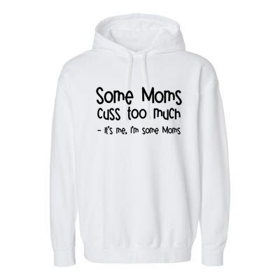 Some Moms Cuss Too Much Its Me Im Some Moms Gift Garment-Dyed Fleece Hoodie