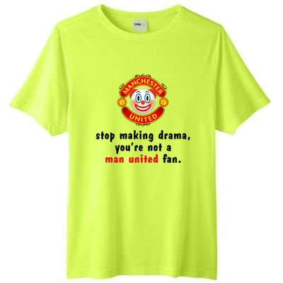 Stop Making Drama YouRe Not A Man United Fan Tall Fusion ChromaSoft Performance T-Shirt