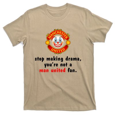 Stop Making Drama YouRe Not A Man United Fan T-Shirt