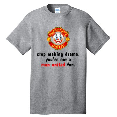 Stop Making Drama YouRe Not A Man United Fan Tall T-Shirt