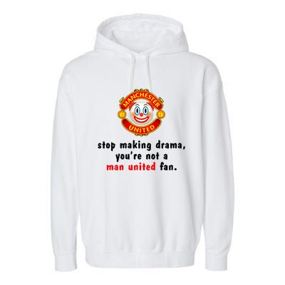 Stop Making Drama YouRe Not A Man United Fan Garment-Dyed Fleece Hoodie