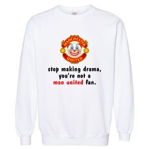 Stop Making Drama YouRe Not A Man United Fan Garment-Dyed Sweatshirt