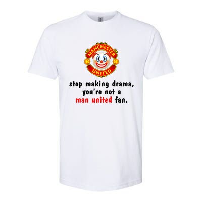 Stop Making Drama YouRe Not A Man United Fan Softstyle CVC T-Shirt