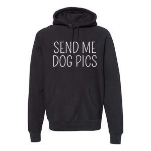 Send Me Dog Pics Funny Dog Lover Quote Premium Hoodie