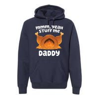 Stuff Me Daddy Funny Thanksgiving Turkey Premium Hoodie