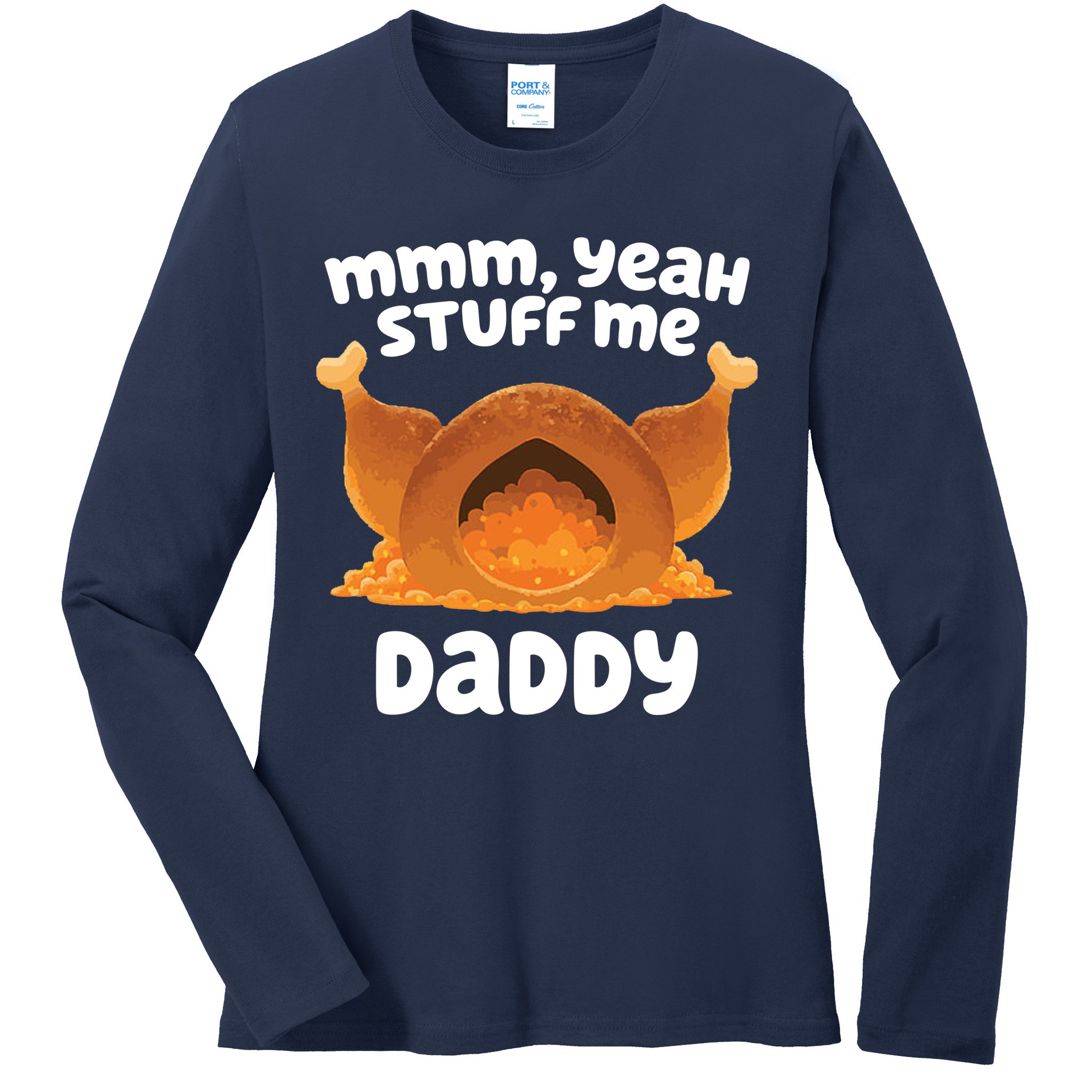 Stuff Me Daddy Funny Thanksgiving Turkey Ladies Long Sleeve Shirt